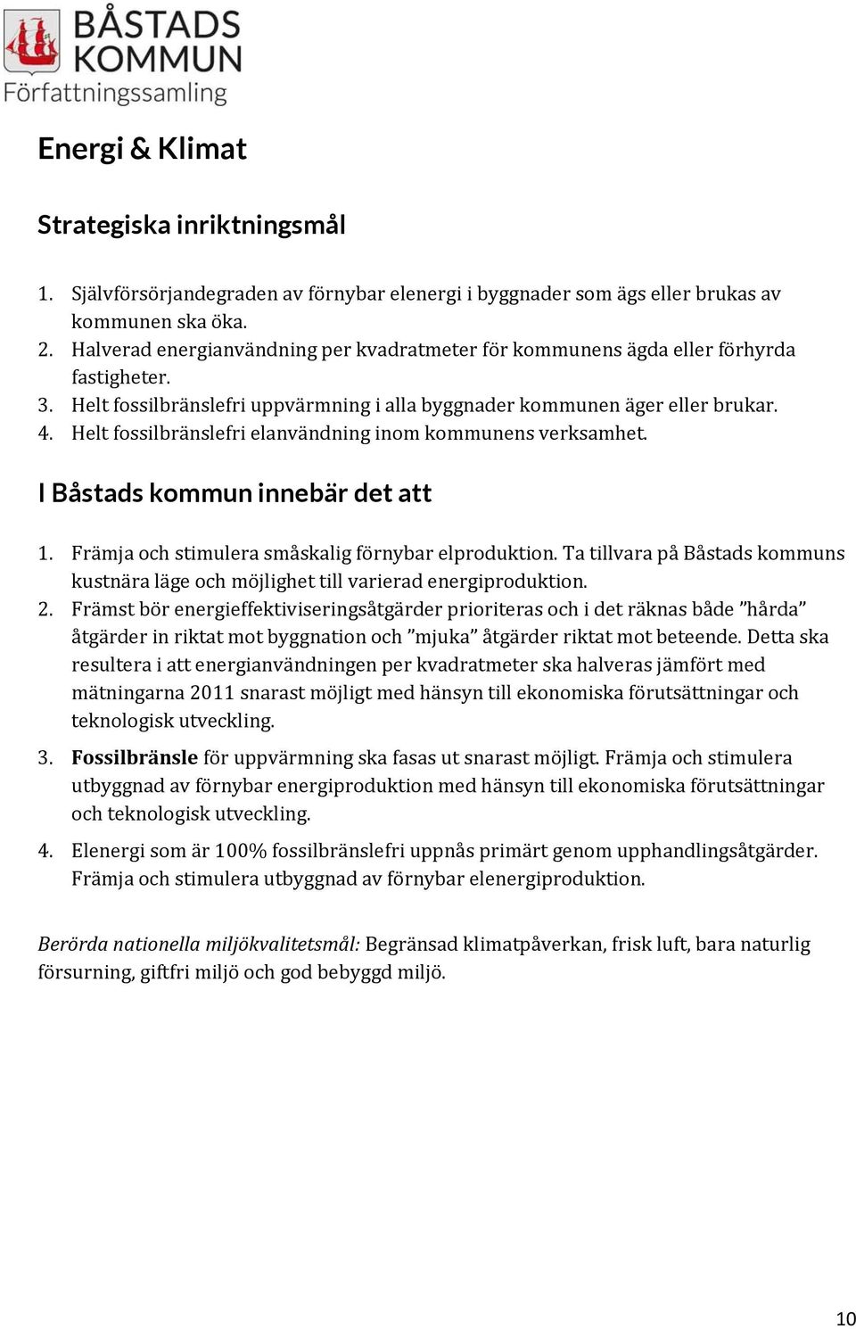 Helt fossilbränslefri elanvändning inom kommunens verksamhet. I Båstads kommun innebär det att 1. Främja och stimulera småskalig förnybar elproduktion.