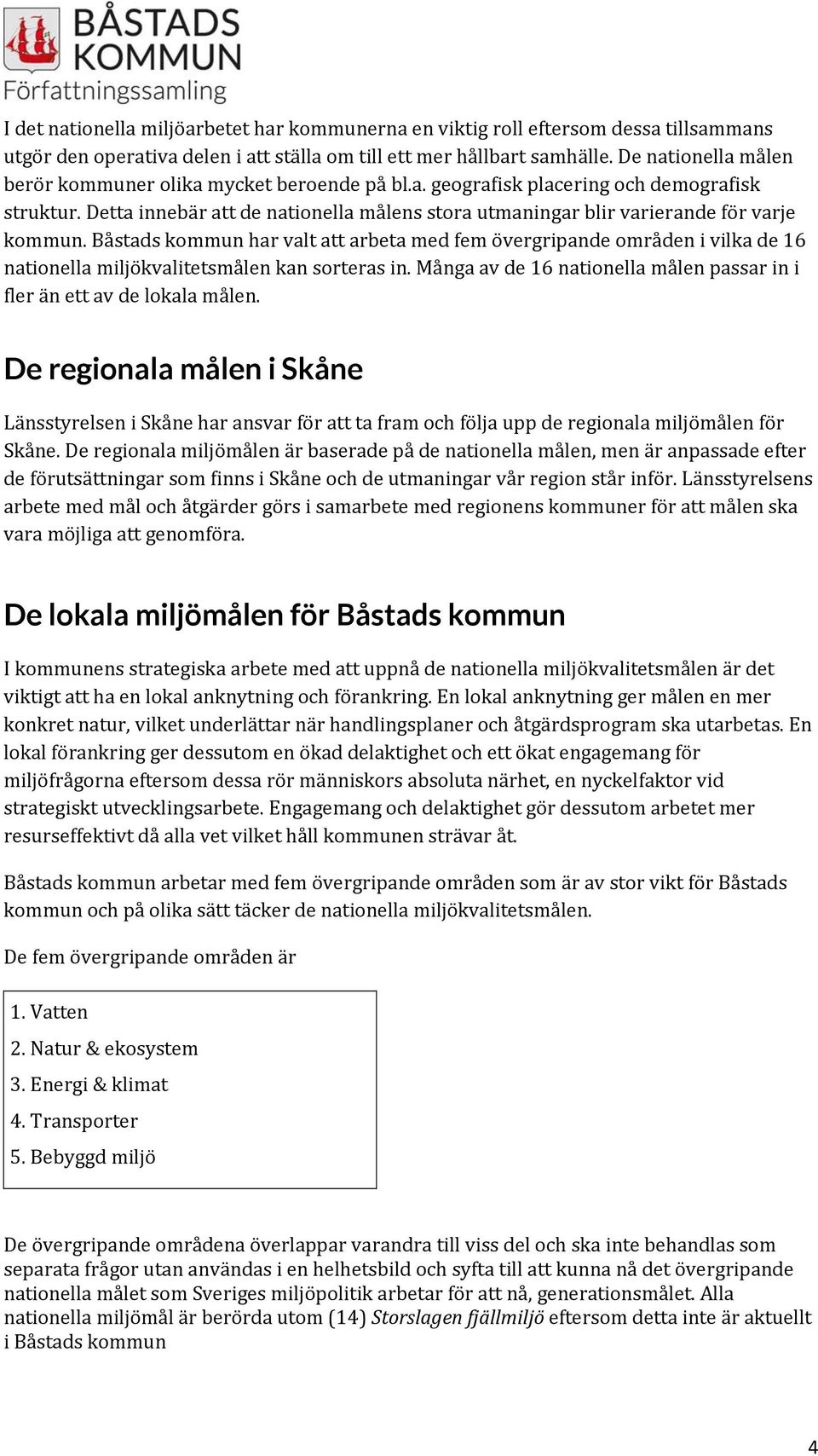 Detta innebär att de nationella målens stora utmaningar blir varierande för varje kommun.