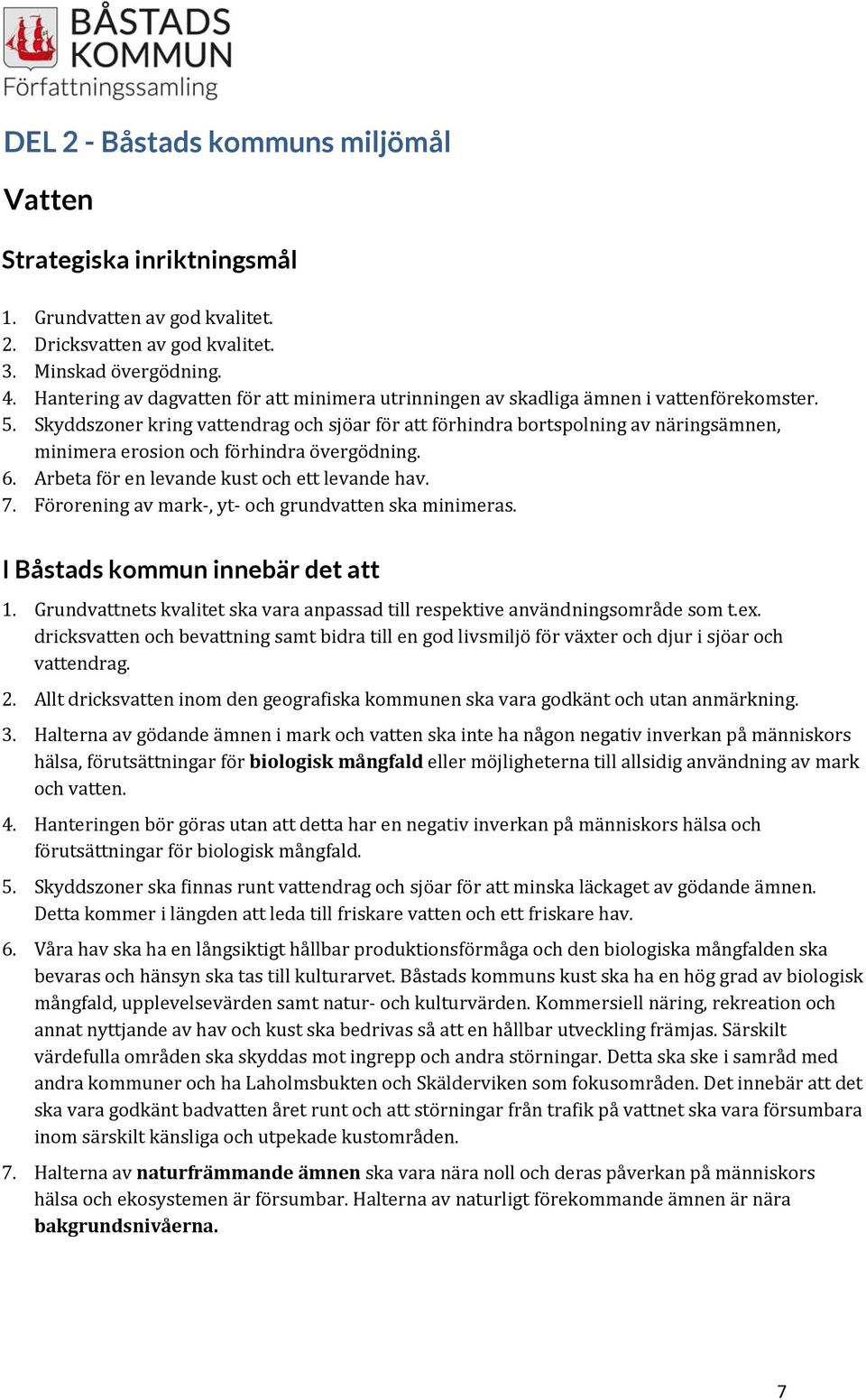 Skyddszoner kring vattendrag och sjöar för att förhindra bortspolning av näringsämnen, minimera erosion och förhindra övergödning. 6. Arbeta för en levande kust och ett levande hav. 7.