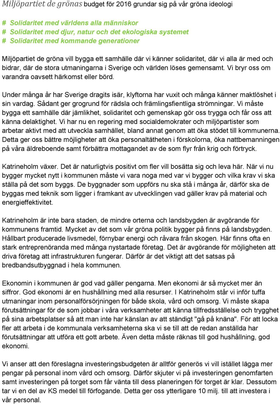 Vi bryr oss om varandra oavsett härkomst eller börd. Under många år har Sverige dragits isär, klyftorna har vuxit och många känner maktlöshet i sin vardag.