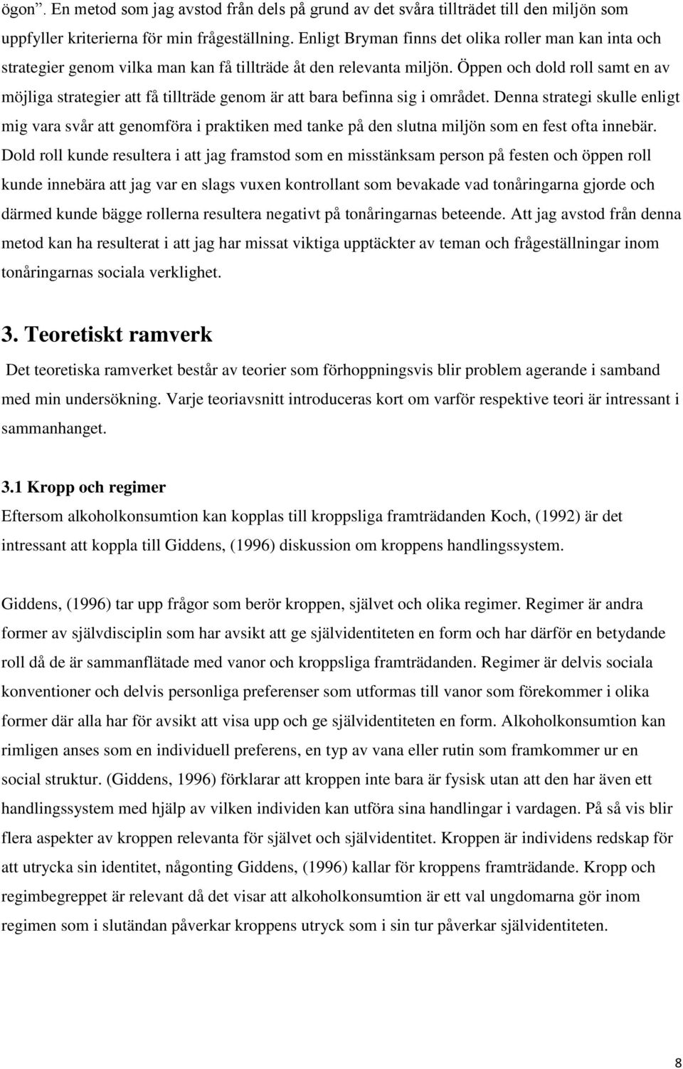Öppen och dold roll samt en av möjliga strategier att få tillträde genom är att bara befinna sig i området.