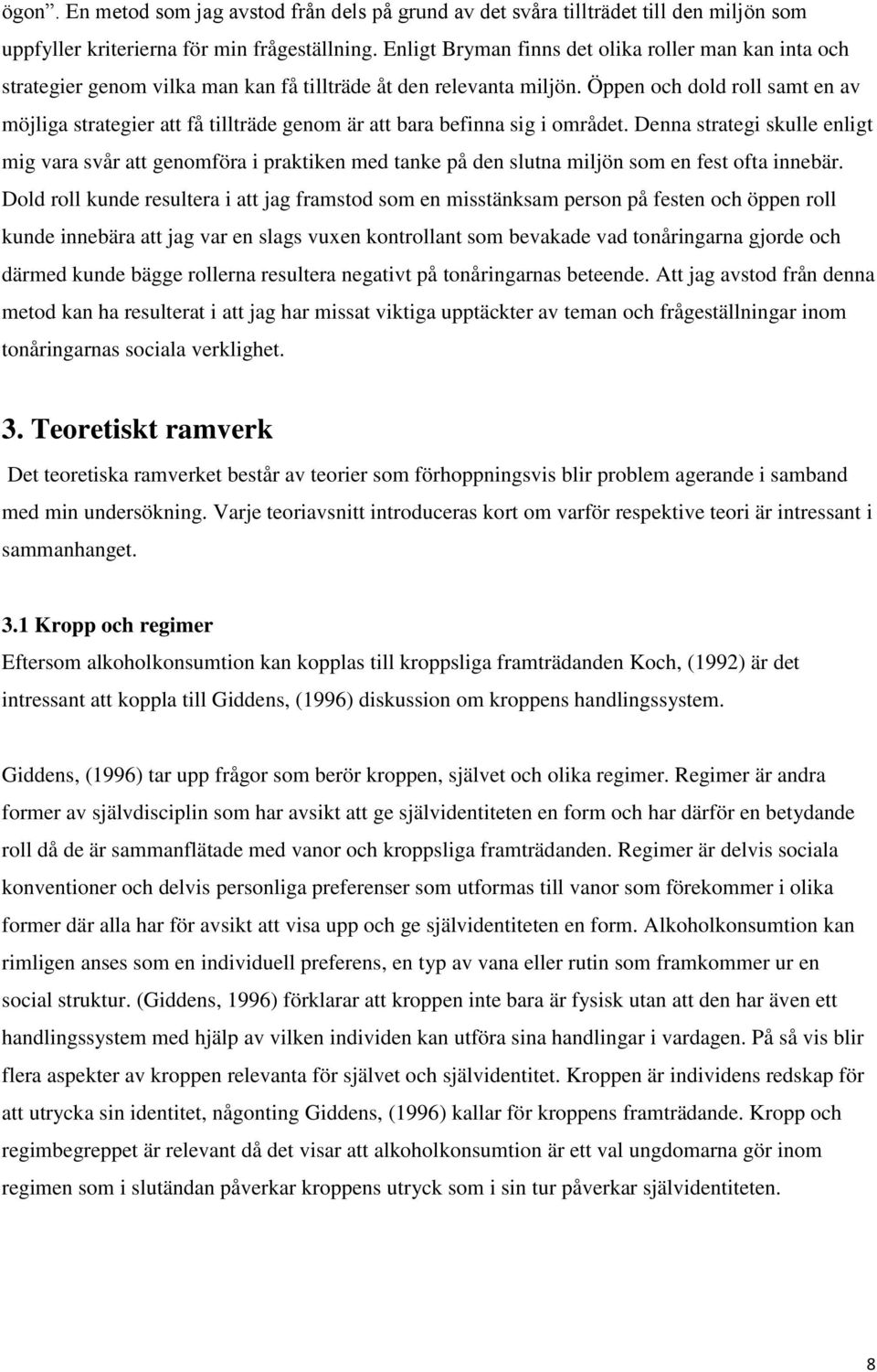 Öppen och dold roll samt en av möjliga strategier att få tillträde genom är att bara befinna sig i området.