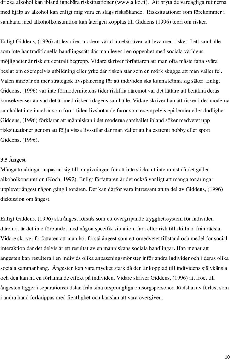 Enligt Giddens, (1996) att leva i en modern värld innebär även att leva med risker.