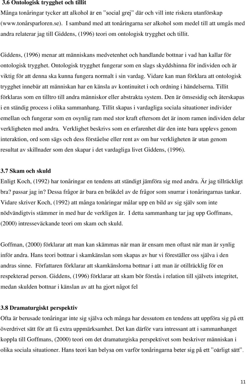 Giddens, (1996) menar att människans medvetenhet och handlande bottnar i vad han kallar för ontologisk trygghet.