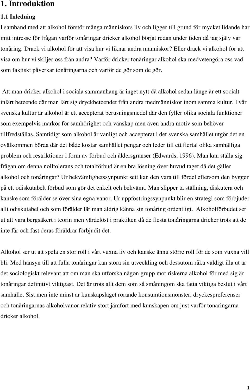 jag själv var tonåring. Drack vi alkohol för att visa hur vi liknar andra människor? Eller drack vi alkohol för att visa om hur vi skiljer oss från andra?