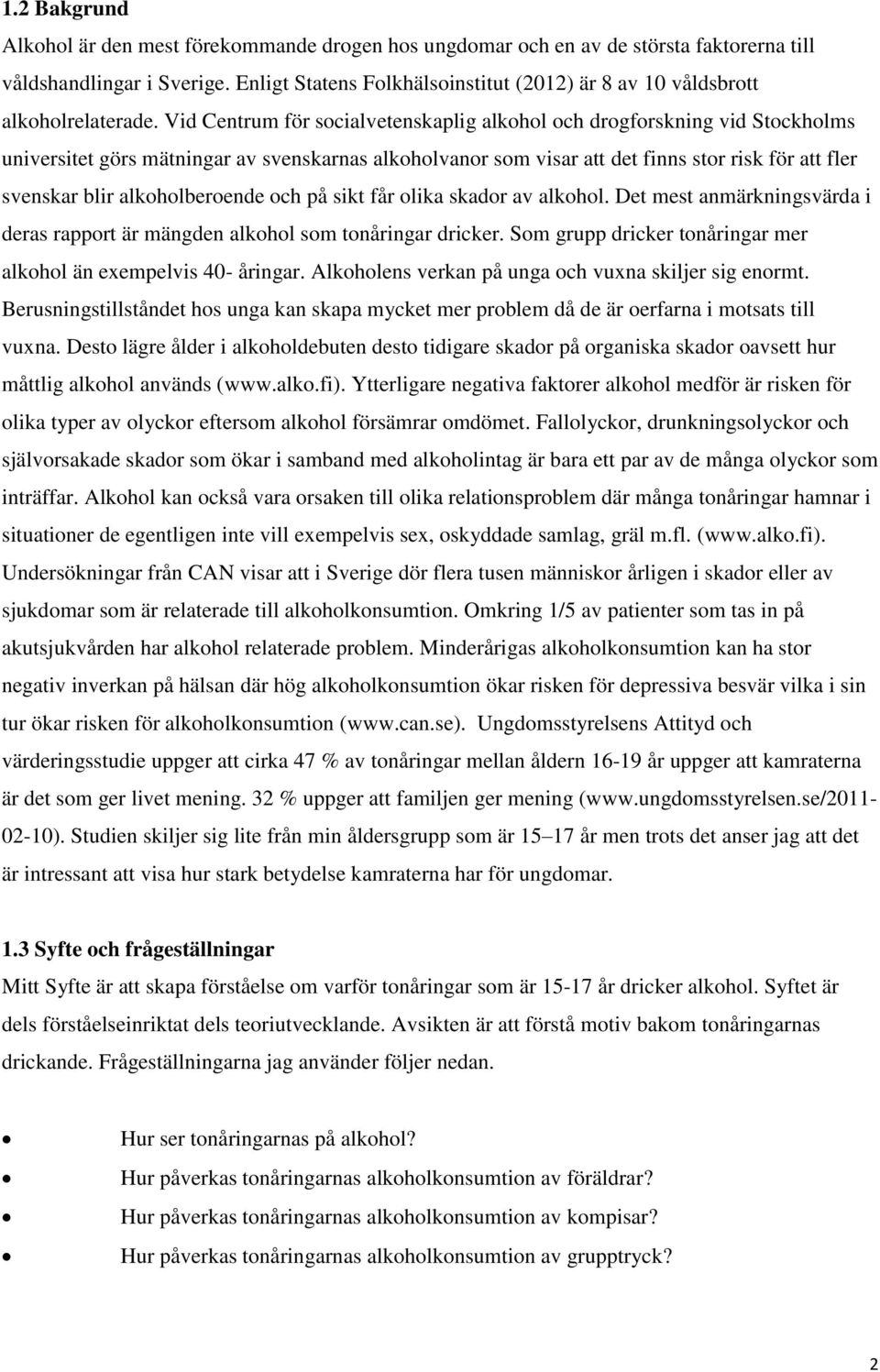 Vid Centrum för socialvetenskaplig alkohol och drogforskning vid Stockholms universitet görs mätningar av svenskarnas alkoholvanor som visar att det finns stor risk för att fler svenskar blir