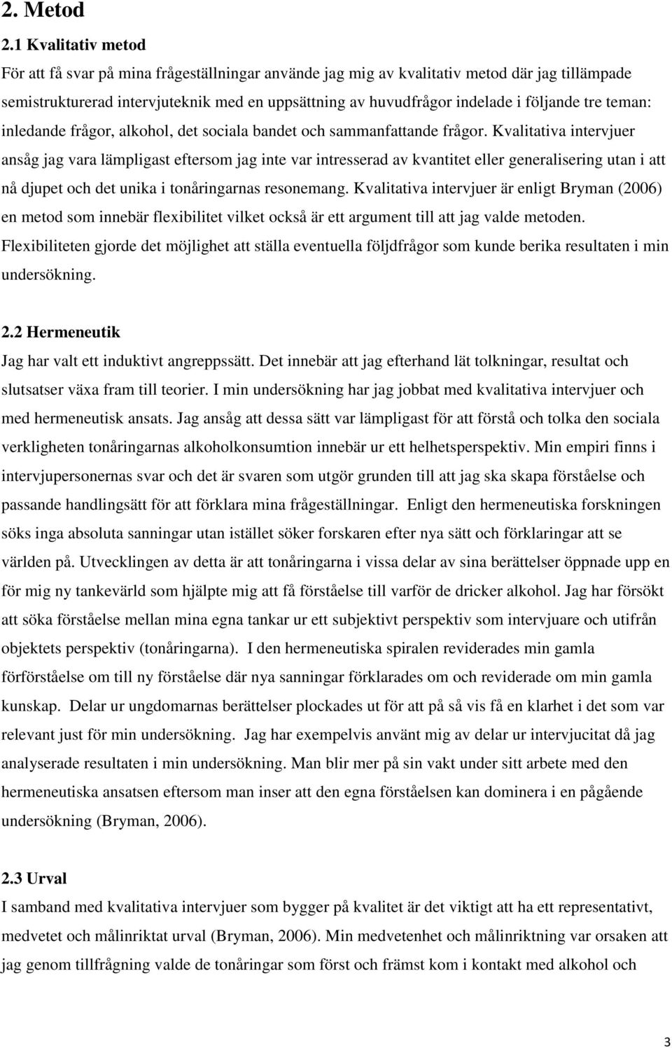 följande tre teman: inledande frågor, alkohol, det sociala bandet och sammanfattande frågor.