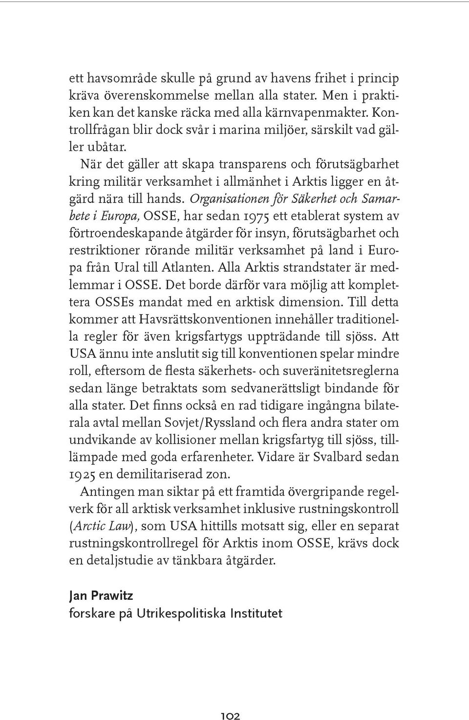 När det gäller att skapa transparens och förutsägbarhet kring militär verksamhet i allmänhet i Arktis ligger en åtgärd nära till hands.