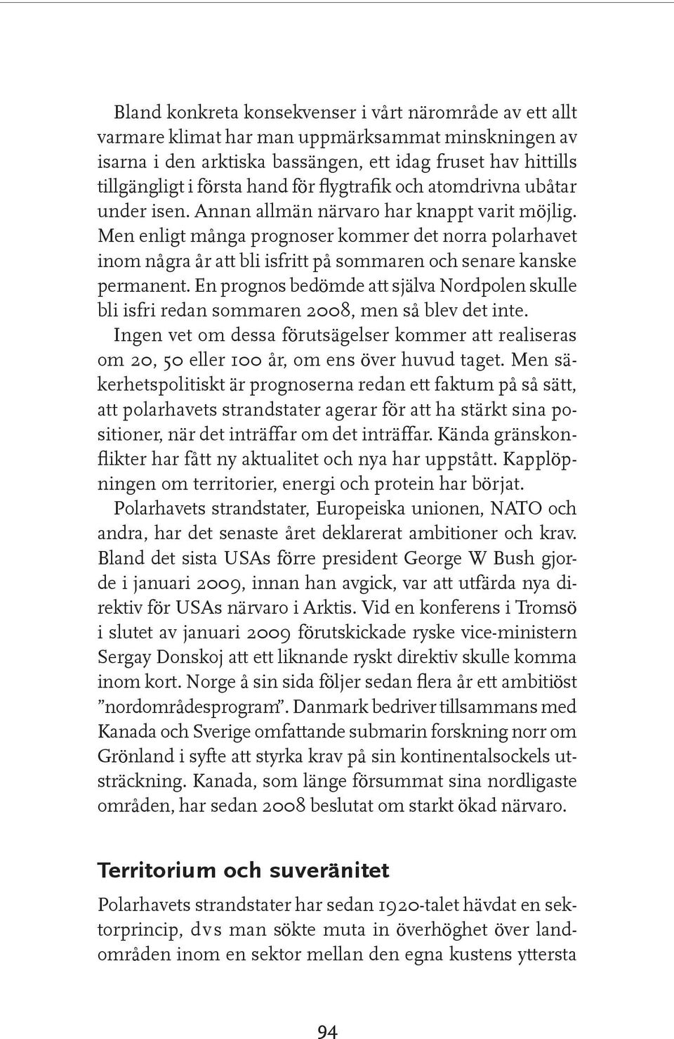 Men enligt många prognoser kommer det norra polarhavet inom några år att bli isfritt på sommaren och senare kanske permanent.