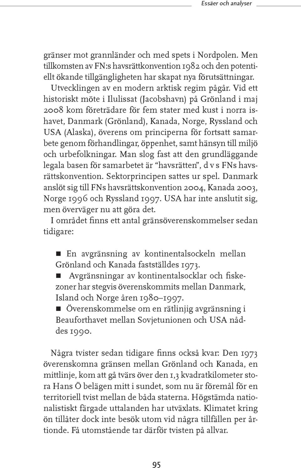 Vid ett historiskt möte i Ilulissat (Jacobshavn) på Grönland i maj 2008 kom företrädare för fem stater med kust i norra ishavet, Danmark (Grönland), Kanada, Norge, Ryssland och USA (Alaska), överens