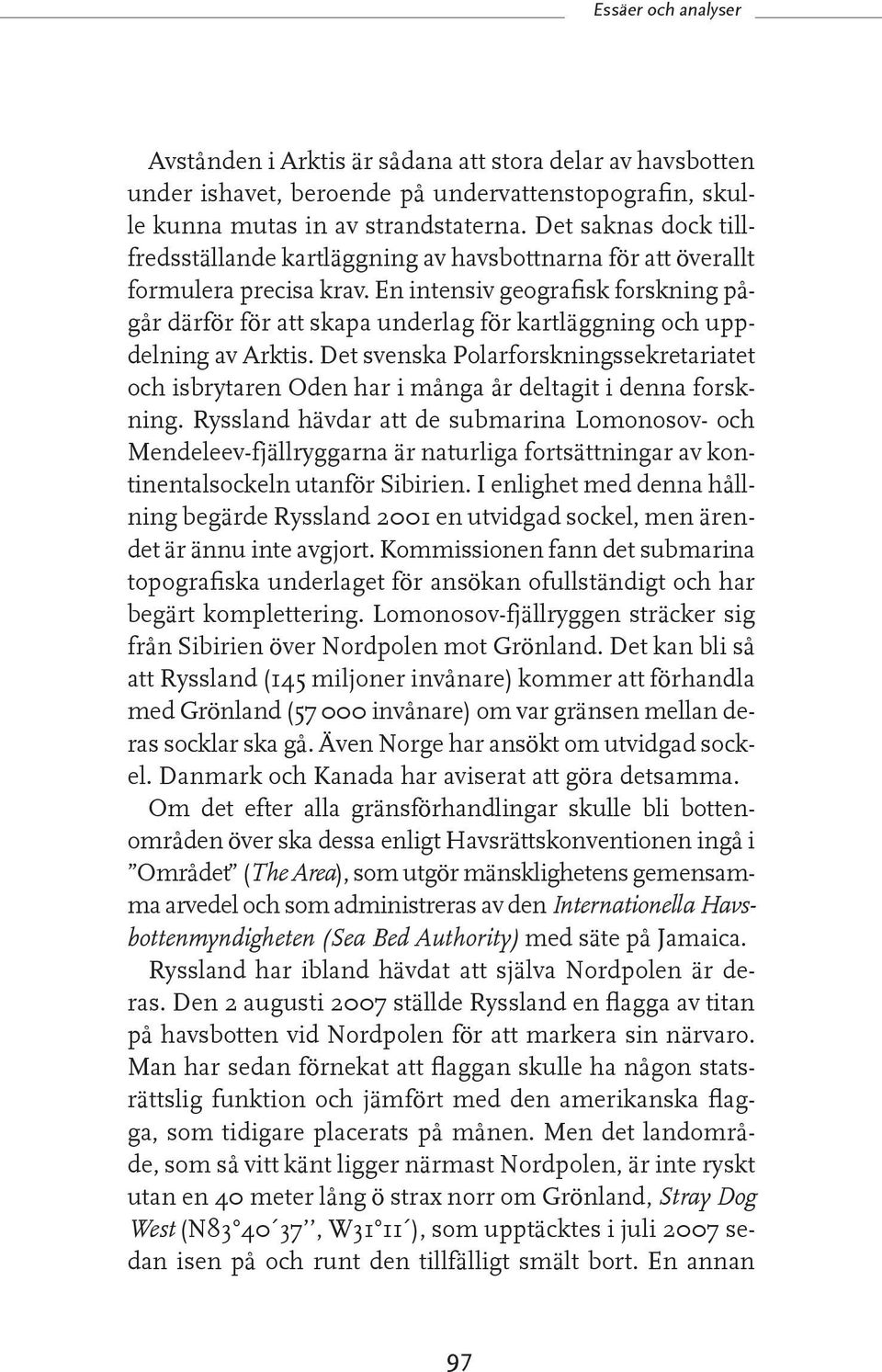 En intensiv geografisk forskning pågår därför för att skapa underlag för kartläggning och uppdelning av Arktis.