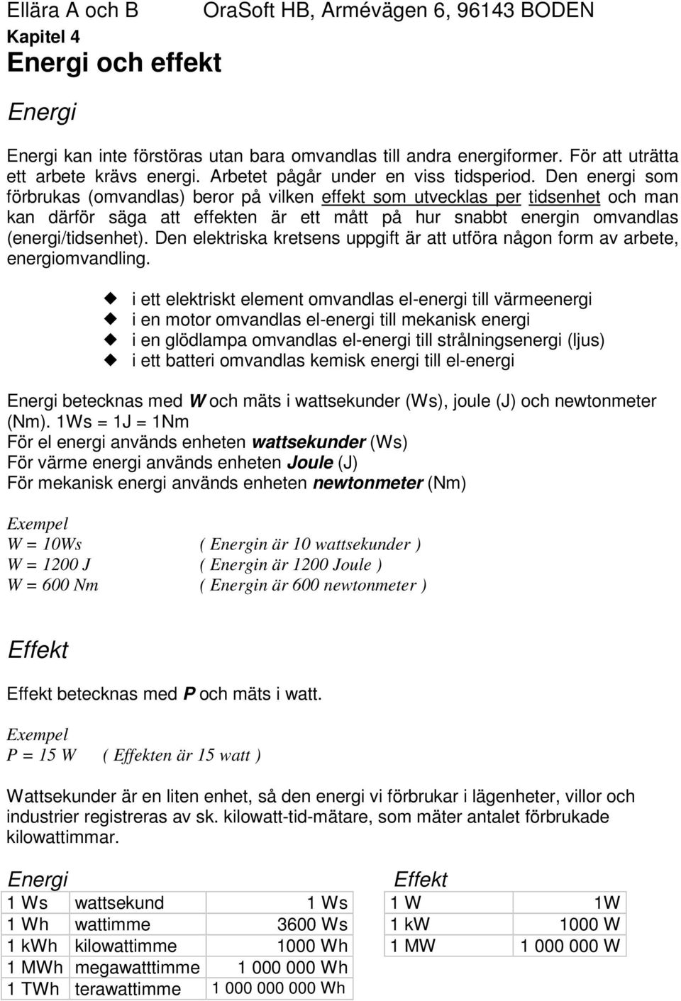 Den elektriska kretsens uppgift är att utföra någon form av arbete, energiomvandling.