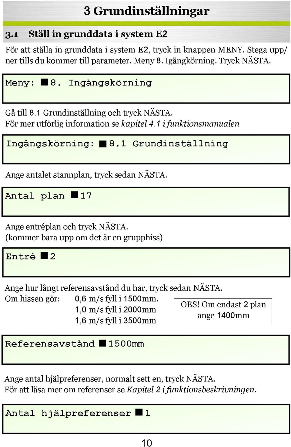 1 Grundinställning Ange antalet stannplan, tryck sedan NÄSTA. Antal plan 17 Ange entréplan och tryck NÄSTA.