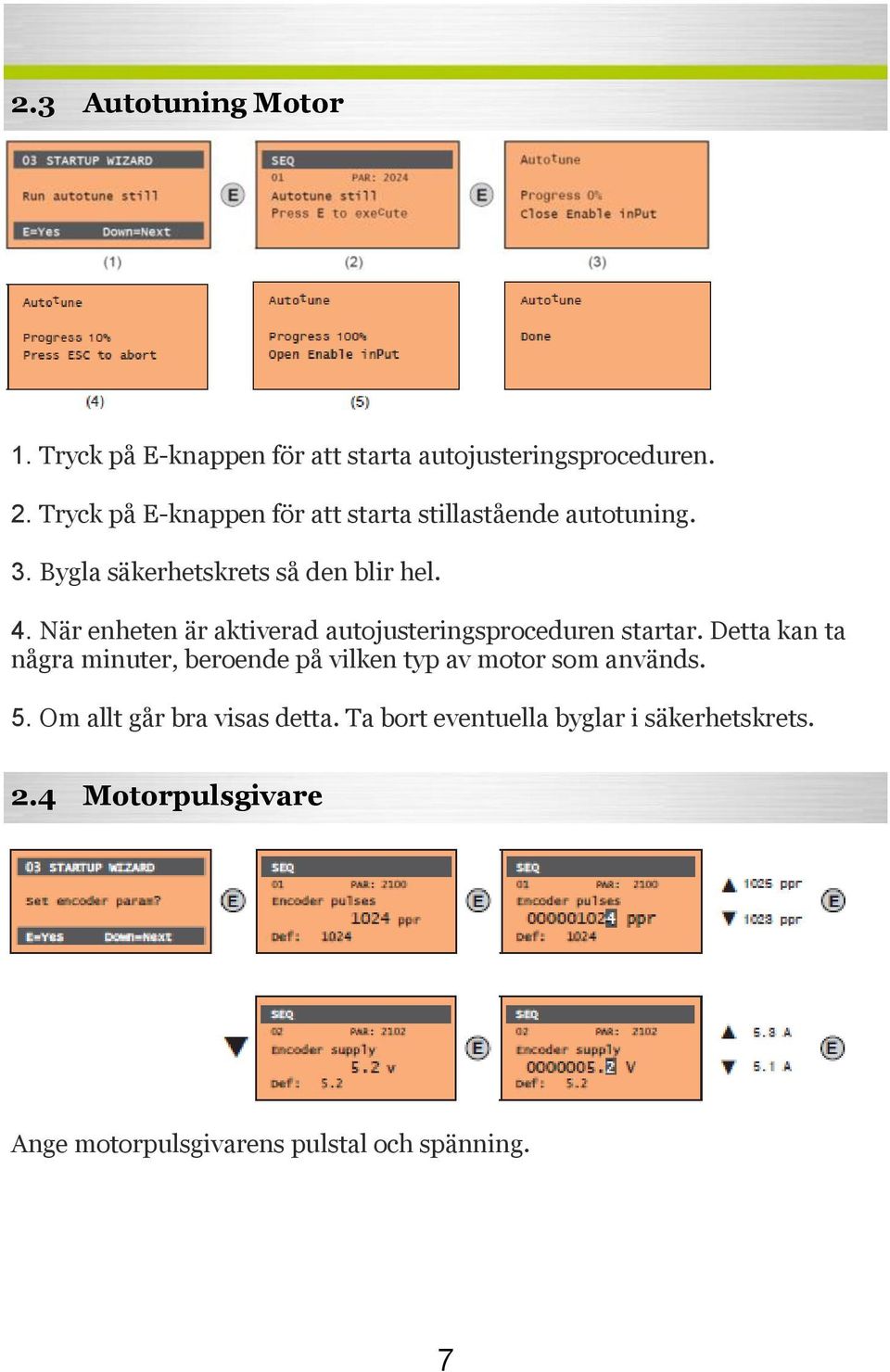 När enheten är aktiverad autojusteringsproceduren startar.