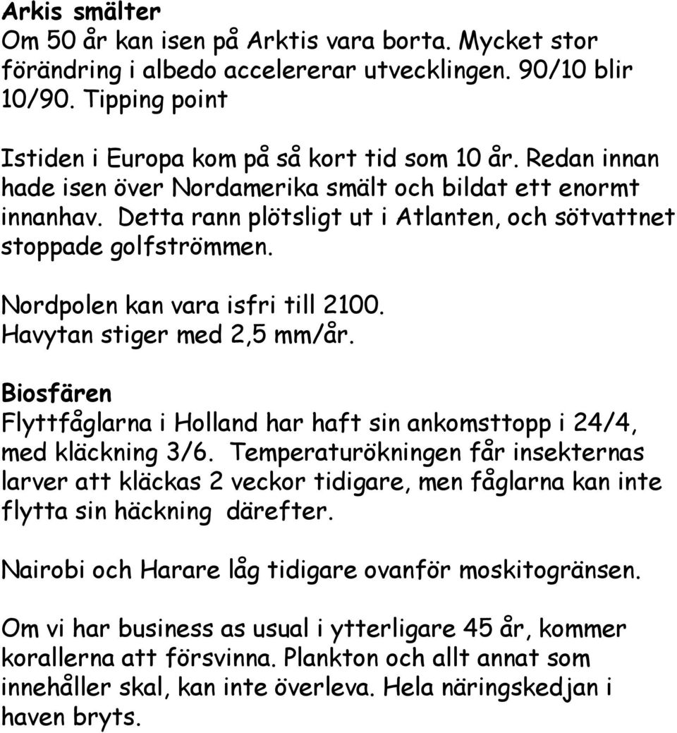 Havytan stiger med 2,5 mm/år. Biosfären Flyttfåglarna i Holland har haft sin ankomsttopp i 24/4, med kläckning 3/6.