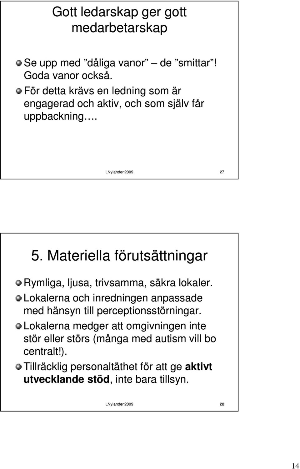 Materiella förutsättningar Rymliga, ljusa, trivsamma, säkra lokaler.