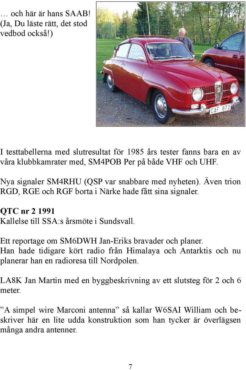 Även trion RGD, RGE och RGF borta i Närke hade fått sina signaler. QTC nr 2 1991 Kallelse till SSA:s årsmöte i Sundsvall. Ett reportage om SM6DWH Jan-Eriks bravader och planer.