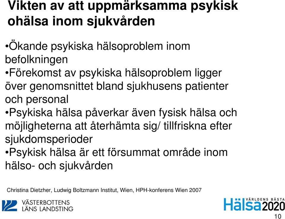 även fysisk hälsa och möjligheterna att återhämta sig/ tillfriskna efter sjukdomsperioder Psykisk hälsa är ett