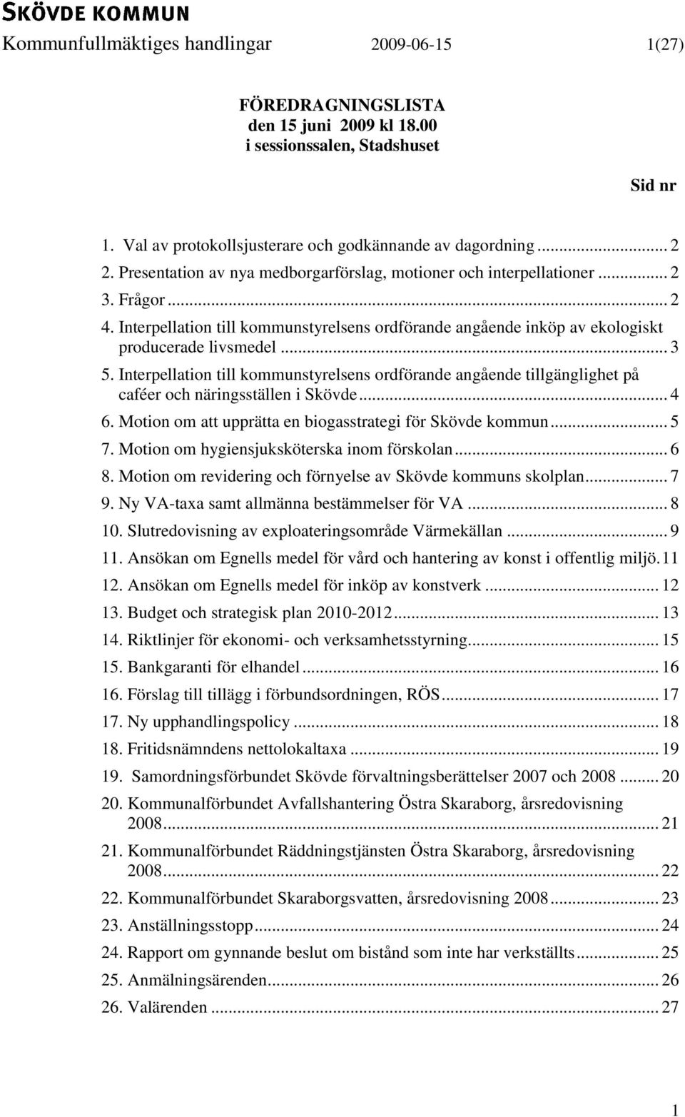 Interpellation till kommunstyrelsens ordförande angående tillgänglighet på caféer och näringsställen i Skövde... 4 6. Motion om att upprätta en biogasstrategi för Skövde kommun... 5 7.