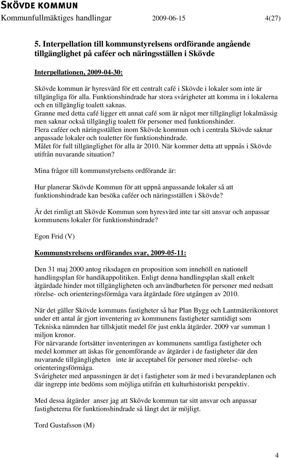 lokaler som inte är tillgängliga för alla. Funktionshindrade har stora svårigheter att komma in i lokalerna och en tillgänglig toalett saknas.