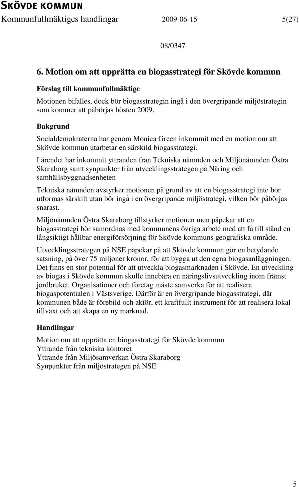 Socialdemokraterna har genom Monica Green inkommit med en motion om att Skövde kommun utarbetar en särskild biogasstrategi.
