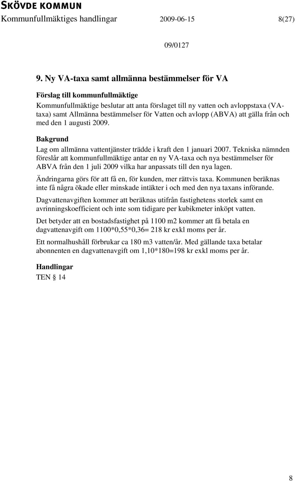 från och med den 1 augusti 2009. Lag om allmänna vattentjänster trädde i kraft den 1 januari 2007.