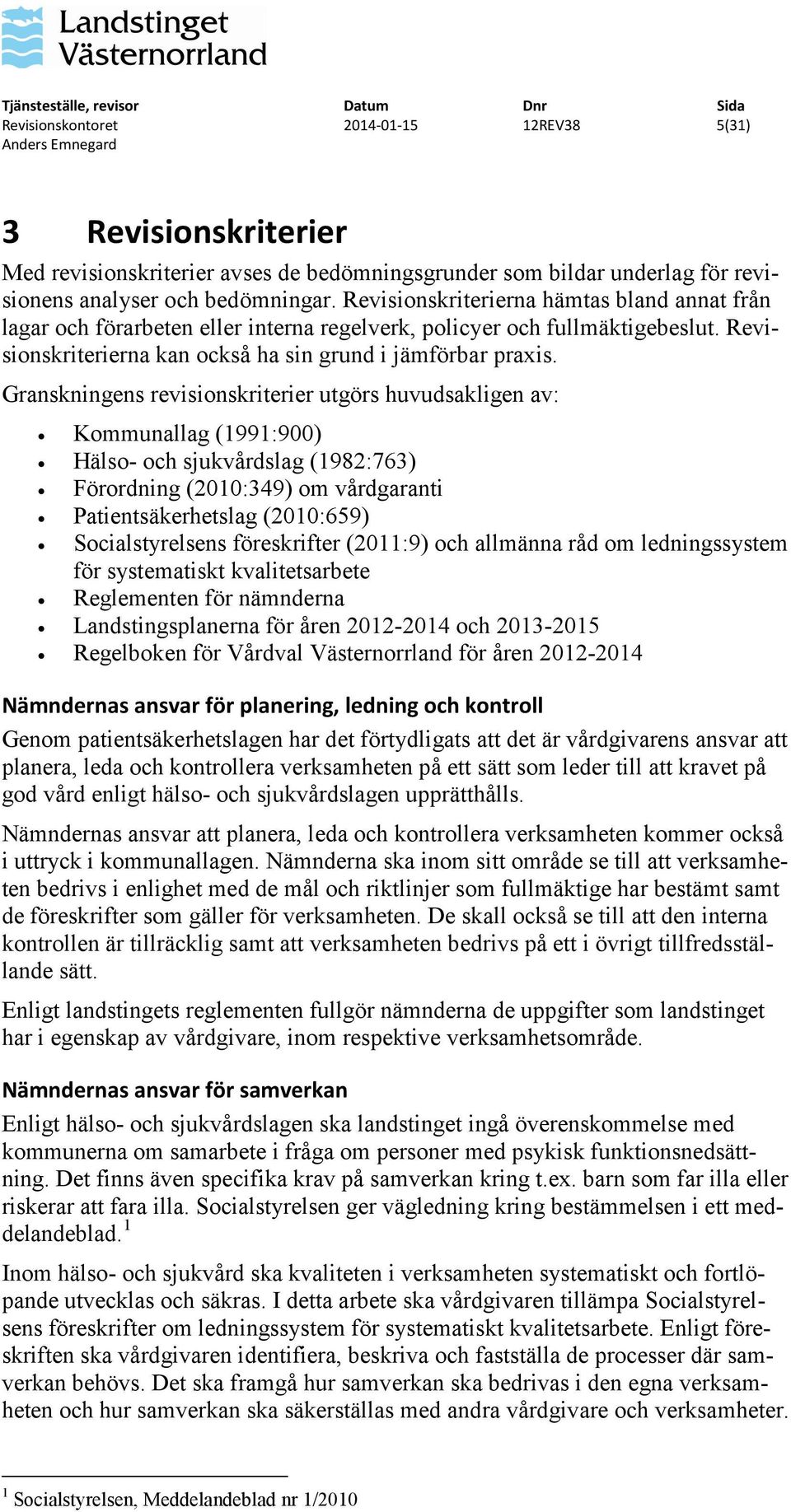 Granskningens revisionskriterier utgörs huvudsakligen av: Kommunallag (1991:900) Hälso- och sjukvårdslag (1982:763) Förordning (2010:349) om vårdgaranti Patientsäkerhetslag (2010:659)