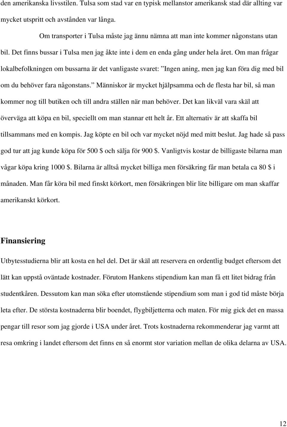 Om man frågar lokalbefolkningen om bussarna är det vanligaste svaret: Ingen aning, men jag kan föra dig med bil om du behöver fara någonstans.
