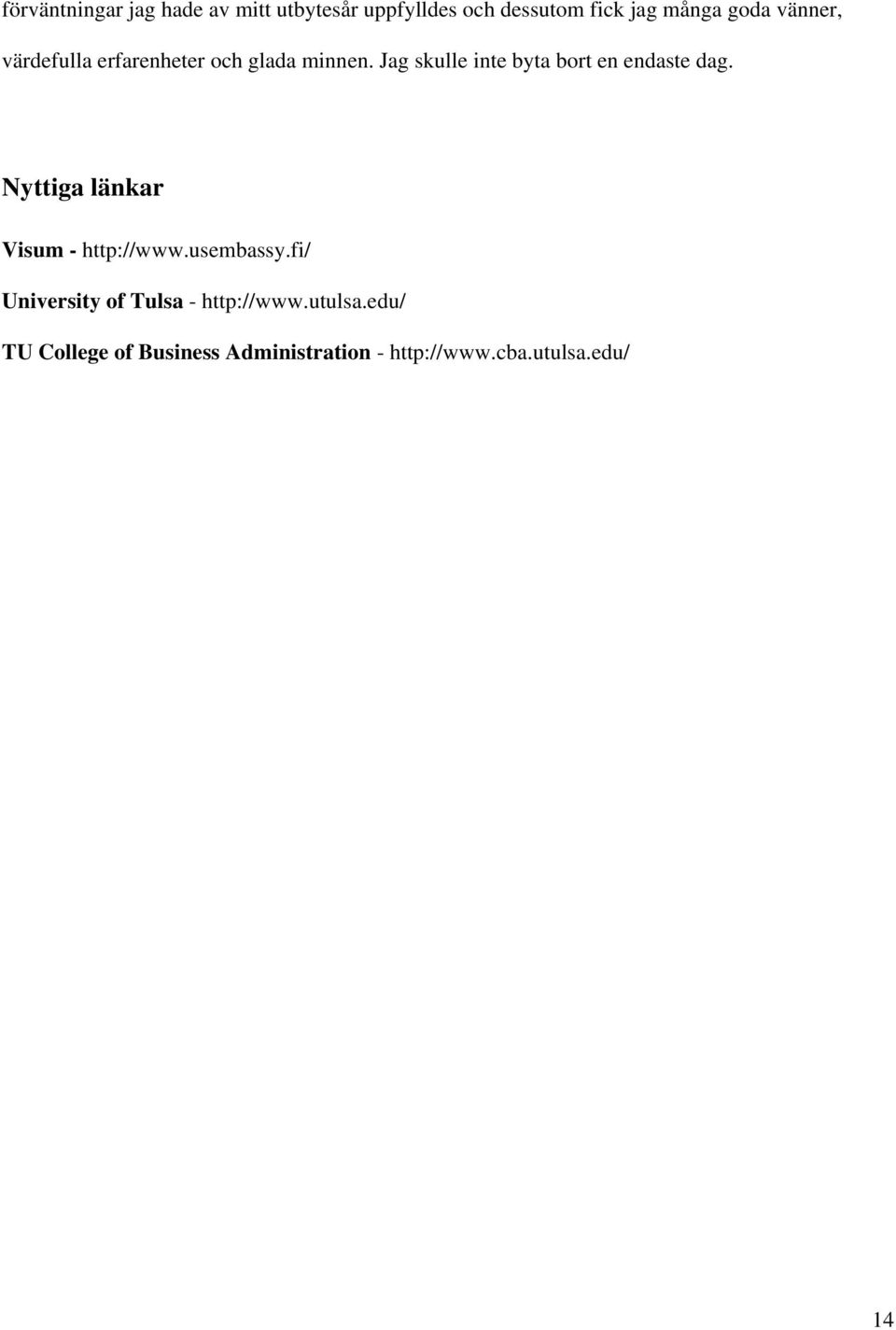 Jag skulle inte byta bort en endaste dag. Nyttiga länkar Visum - http://www.