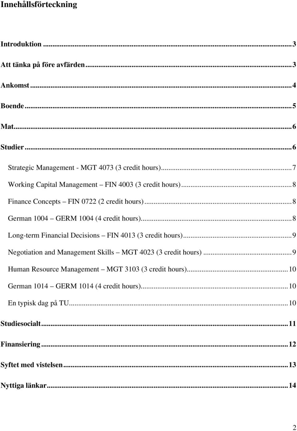 .. 8 Long-term Financial Decisions FIN 4013 (3 credit hours)... 9 Negotiation and Management Skills MGT 4023 (3 credit hours).
