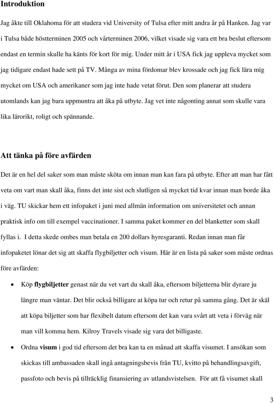 Under mitt år i USA fick jag uppleva mycket som jag tidigare endast hade sett på TV.