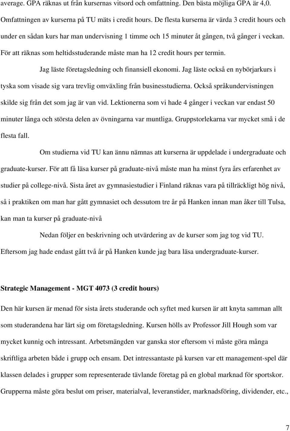 För att räknas som heltidsstuderande måste man ha 12 credit hours per termin. Jag läste företagsledning och finansiell ekonomi.