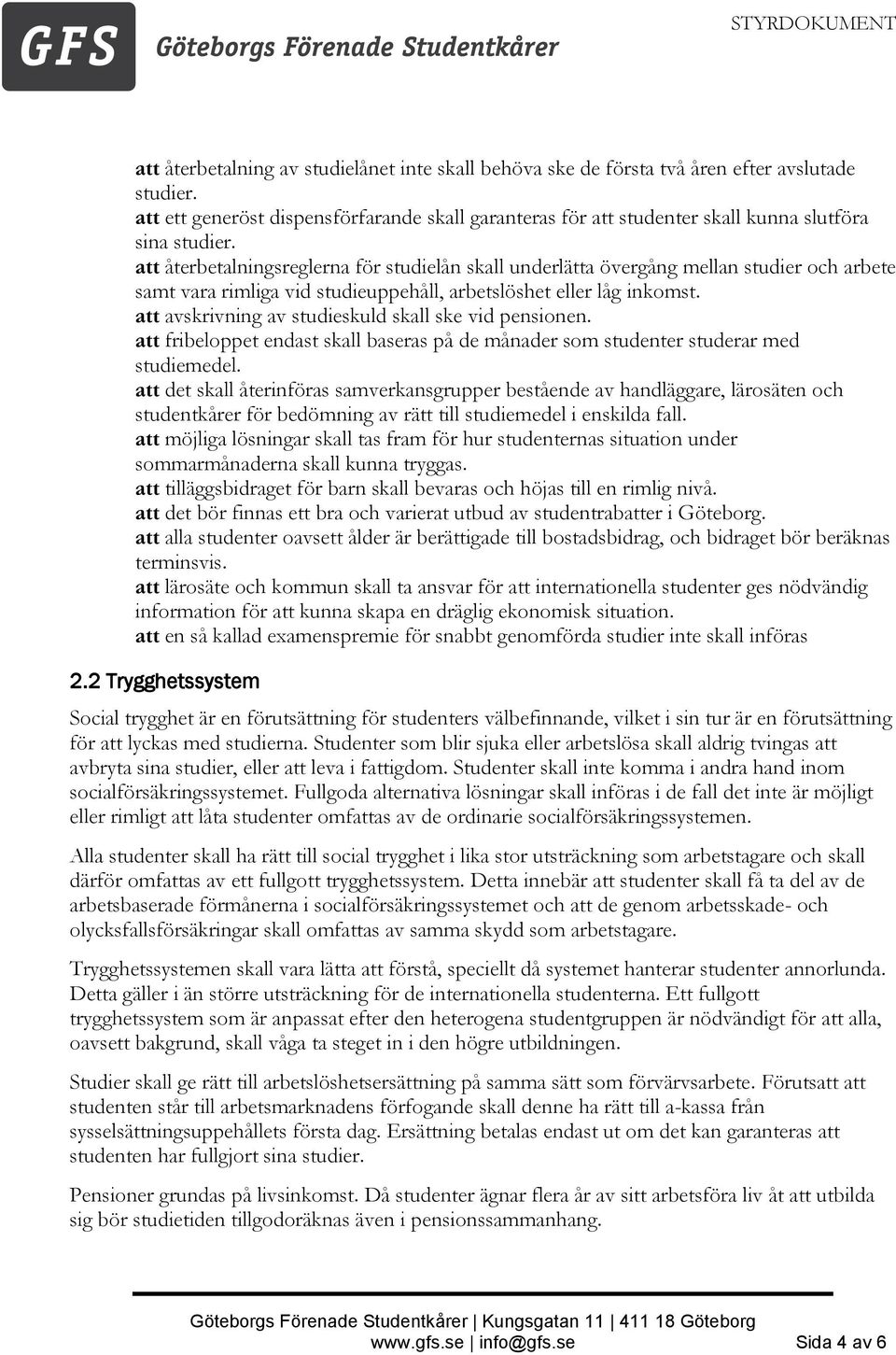att återbetalningsreglerna för studielån skall underlätta övergång mellan studier och arbete samt vara rimliga vid studieuppehåll, arbetslöshet eller låg inkomst.