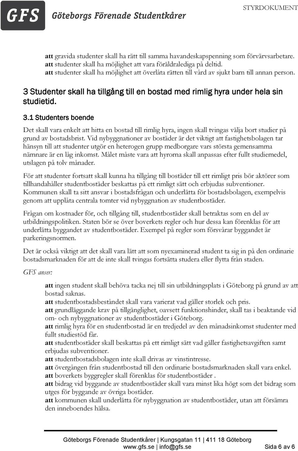 Studenter skall ha tillgång till en bostad med rimlig hyra under hela sin studietid. 3.