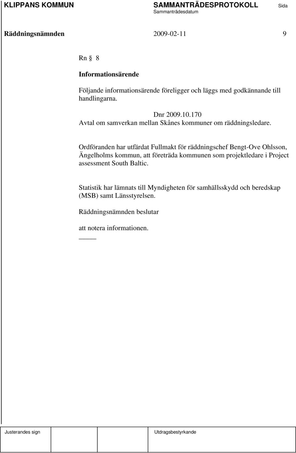 Ordföranden har utfärdat Fullmakt för räddningschef Bengt-Ove Ohlsson, Ängelholms kommun, att företräda kommunen som projektledare i