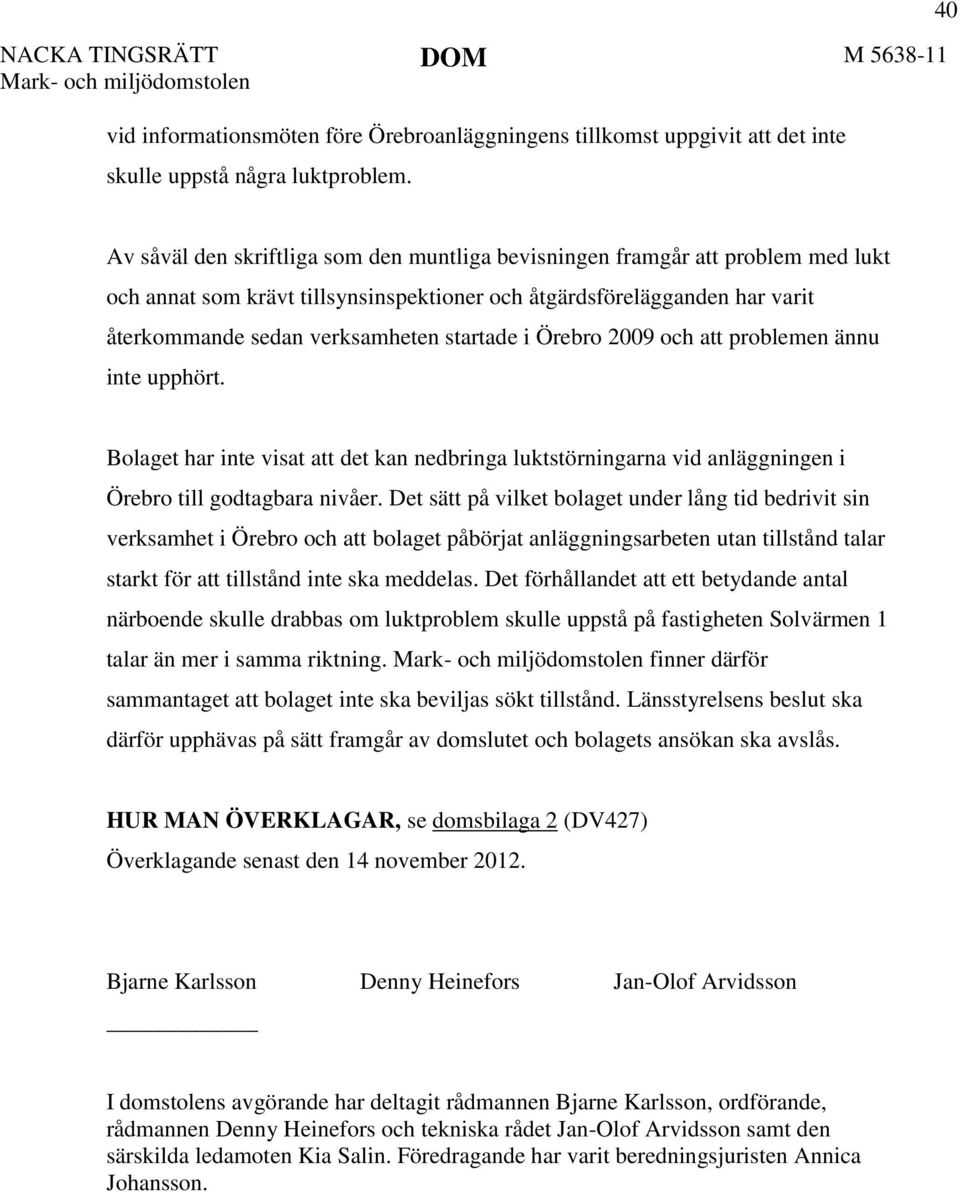 startade i Örebro 2009 och att problemen ännu inte upphört. Bolaget har inte visat att det kan nedbringa luktstörningarna vid anläggningen i Örebro till godtagbara nivåer.