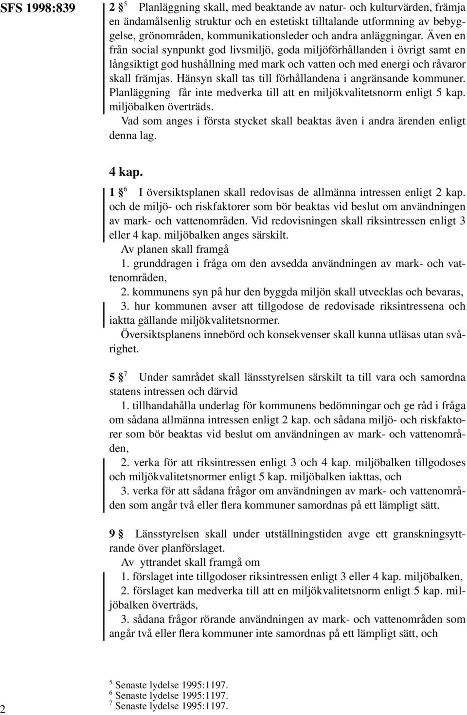 Hänsyn skall tas till förhållandena i angränsande kommuner. Planläggning får inte medverka till att en miljökvalitetsnorm enligt 5 kap. miljöbalken överträds.