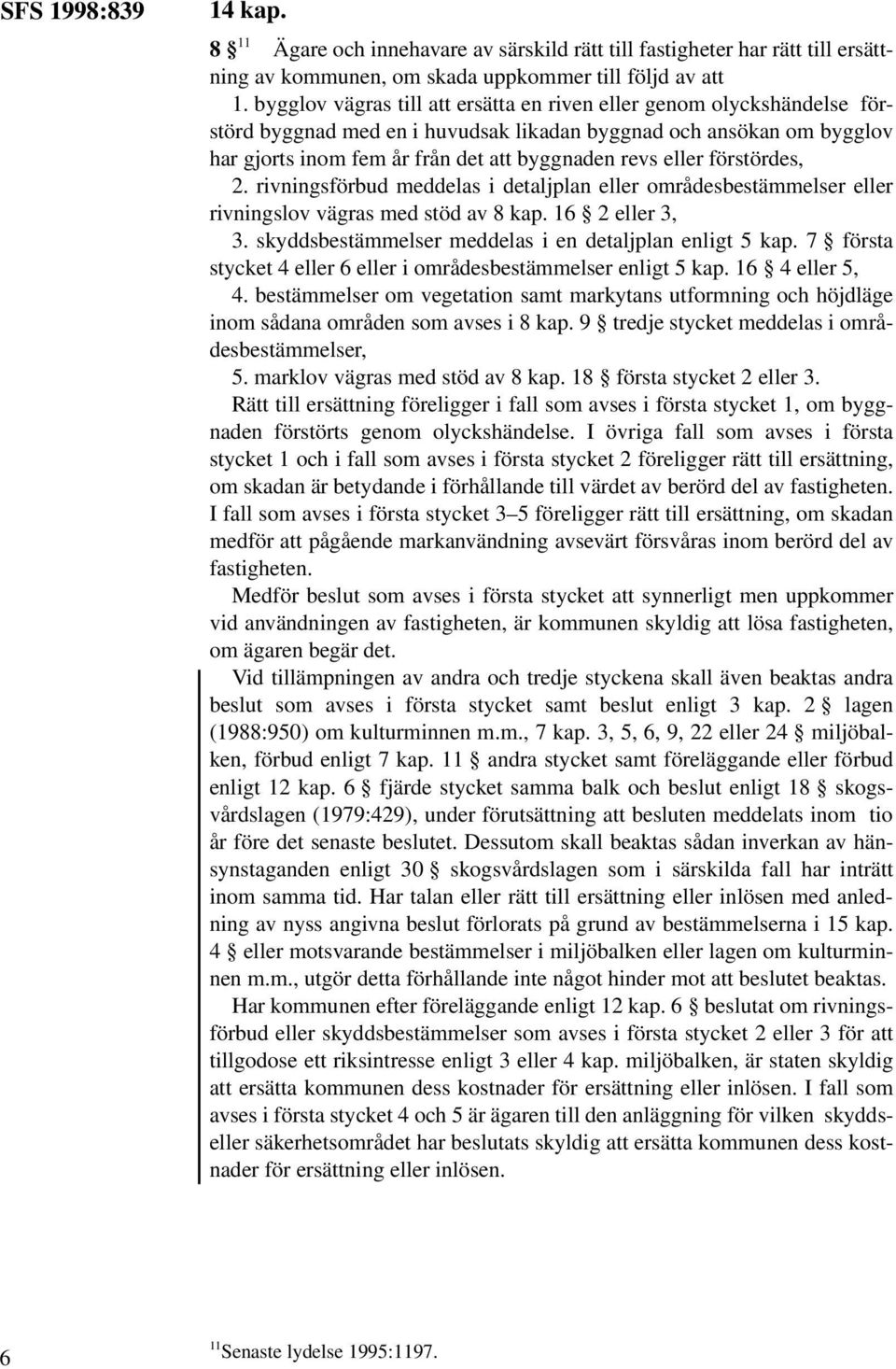 förstördes, 2. rivningsförbud meddelas i detaljplan eller områdesbestämmelser eller rivningslov vägras med stöd av 8 kap. 16 2 eller 3, 3. skyddsbestämmelser meddelas i en detaljplan enligt 5 kap.