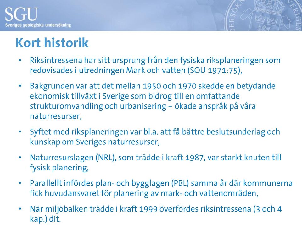 a. att få bättre beslutsunderlag och kunskap om Sveriges naturresurser, Naturresurslagen (NRL), som trädde i kraft 1987, var starkt knuten till fysisk planering, Parallellt infördes