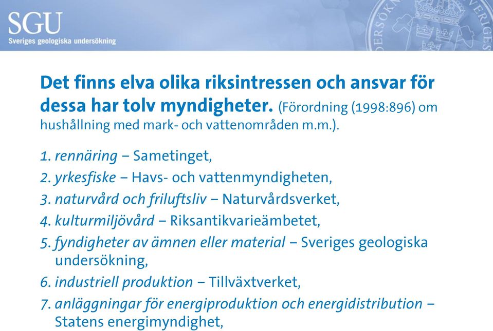 yrkesfiske Havs- och vattenmyndigheten, 3. naturvård och friluftsliv Naturvårdsverket, 4.