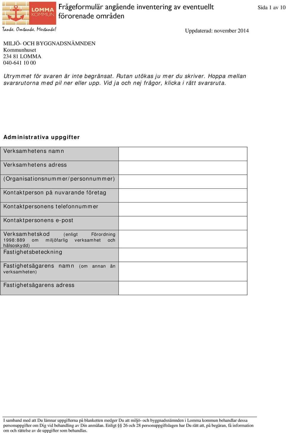 Administrativa uppgifter Verksamhetens namn Verksamhetens adress (Organisationsnummer/personnummer) Kontaktperson på nuvarande företag Kontaktpersonens telefonnummer