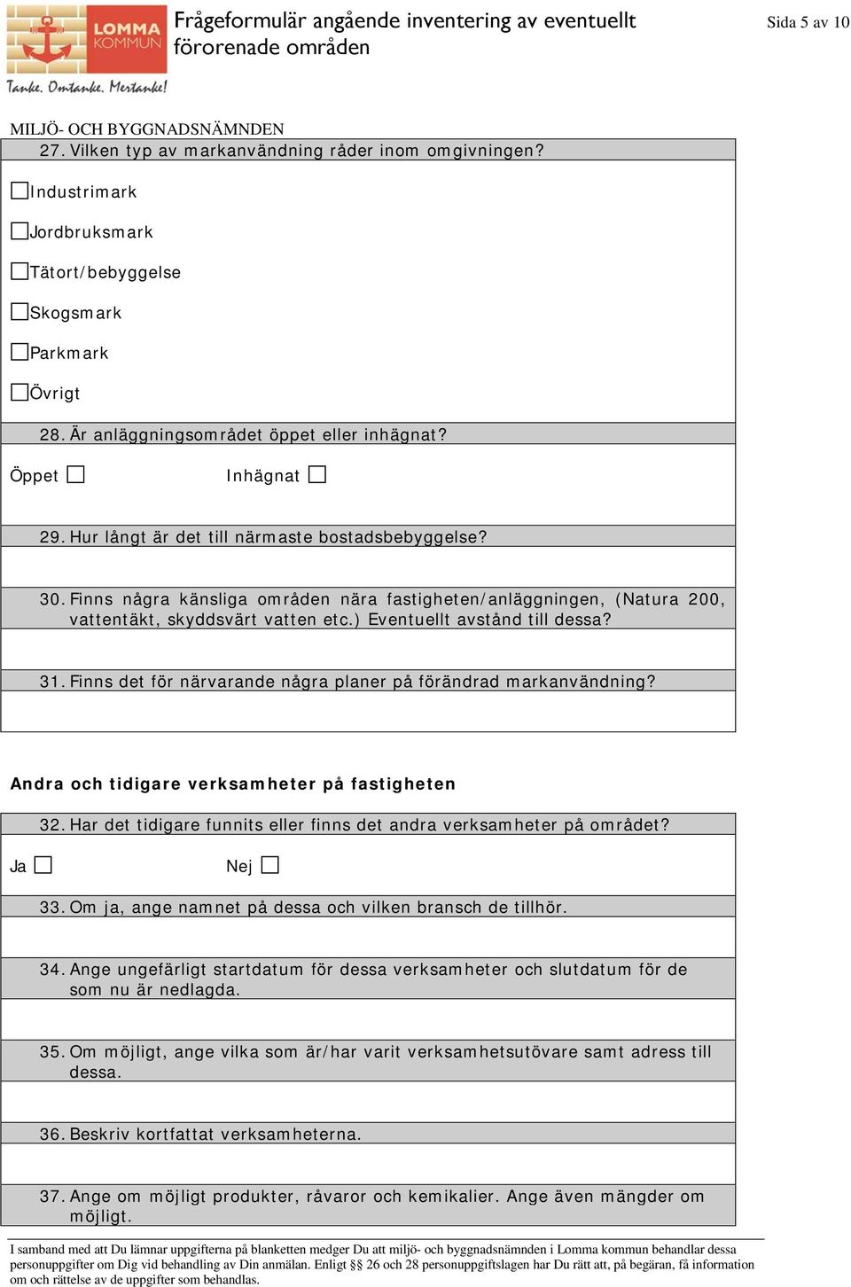 Finns några känsliga områden nära fastigheten/anläggningen, (Natura 200, vattentäkt, skyddsvärt vatten etc.) Eventuellt avstånd till dessa? 31.