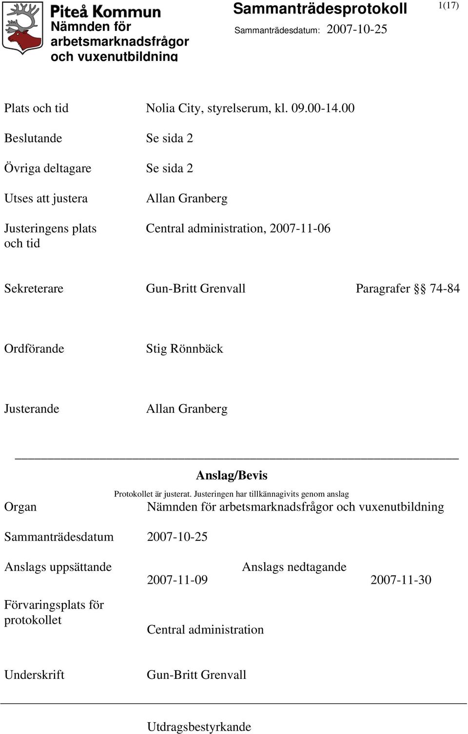 Sekreterare Gun-Britt Grenvall Paragrafer 74-84 Ordförande Stig Rönnbäck Justerande Allan Granberg Anslag/Bevis Organ Sammanträdesdatum 2007-10-25