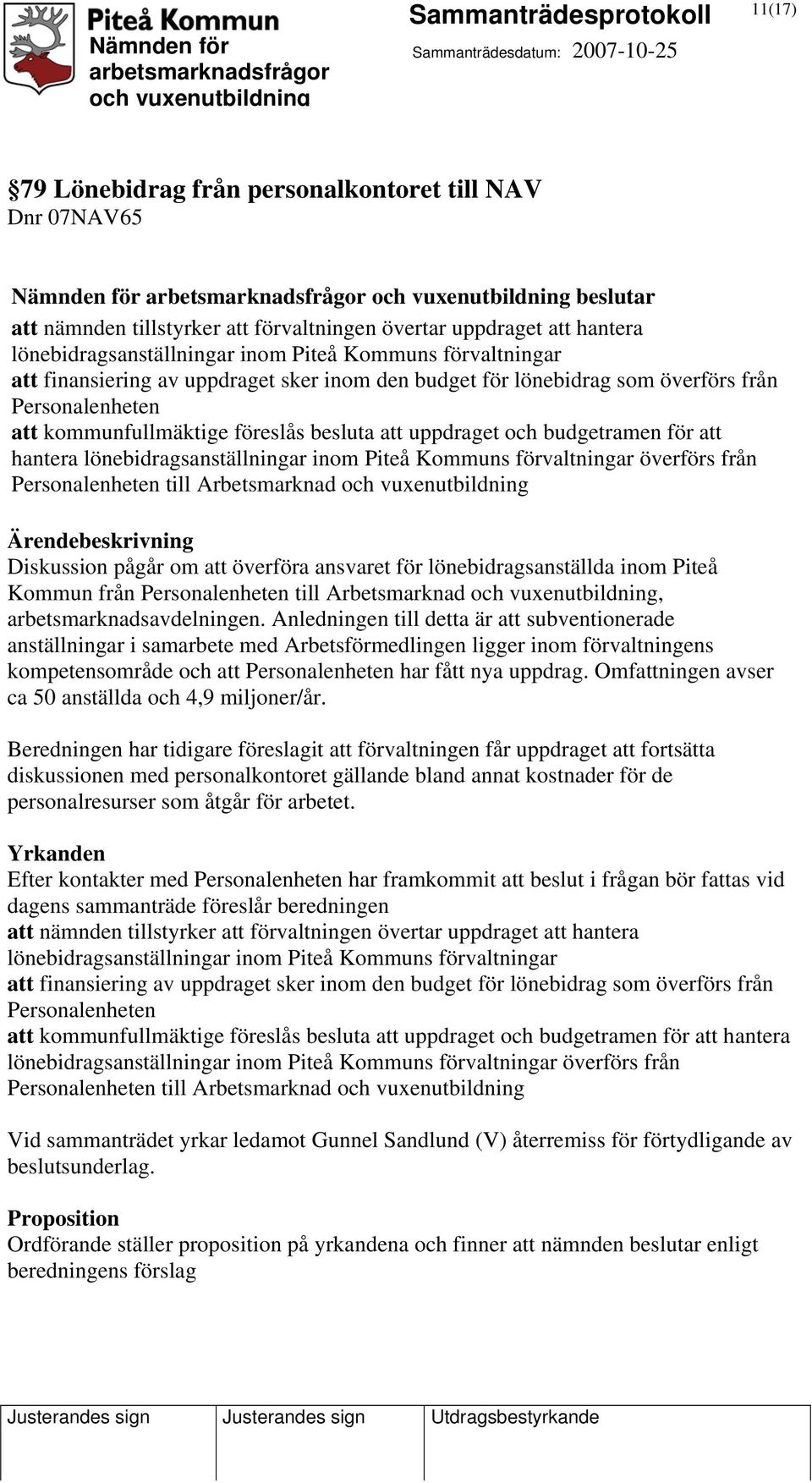 hantera lönebidragsanställningar inom Piteå Kommuns förvaltningar överförs från Personalenheten till Arbetsmarknad Ärendebeskrivning Diskussion pågår om att överföra ansvaret för lönebidragsanställda