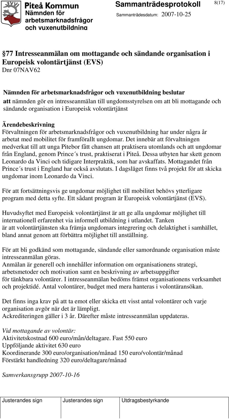 Det innebär att förvaltningen medverkat till att unga Pitebor fått chansen att praktisera utomlands och att ungdomar från England, genom Prince s trust, praktiserat i Piteå.