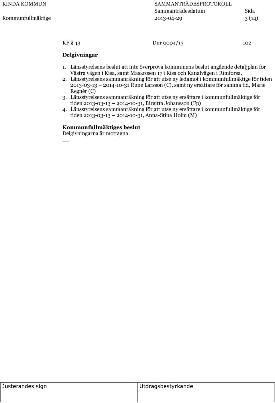 Länsstyrelsens sammanräkning för att utse ny ledamot i kommunfullmäktige för tiden 2013-03-13 2014-10-31 Rune Larsson (C), samt ny ersättare för samma tid, Marie Regnér (C) 3.