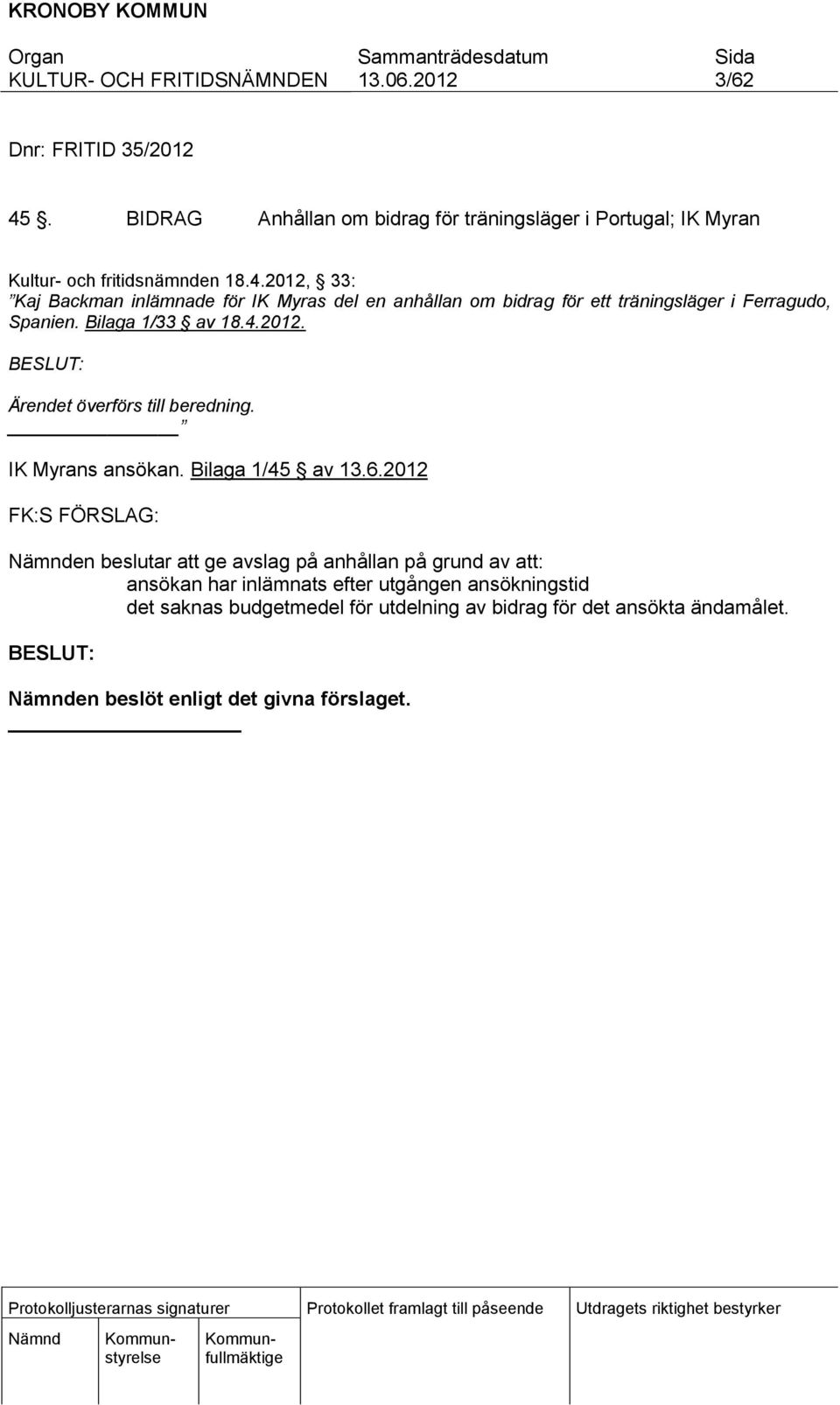 2012 FK:S FÖRSLAG: en beslutar att ge avslag på anhållan på grund av att: ansökan har inlämnats efter utgången ansökningstid det saknas