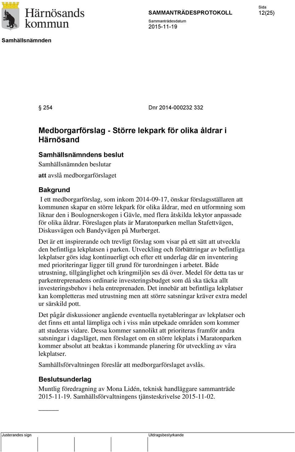 Föreslagen plats är Maratonparken mellan Stafettvägen, Diskusvägen och Bandyvägen på Murberget.