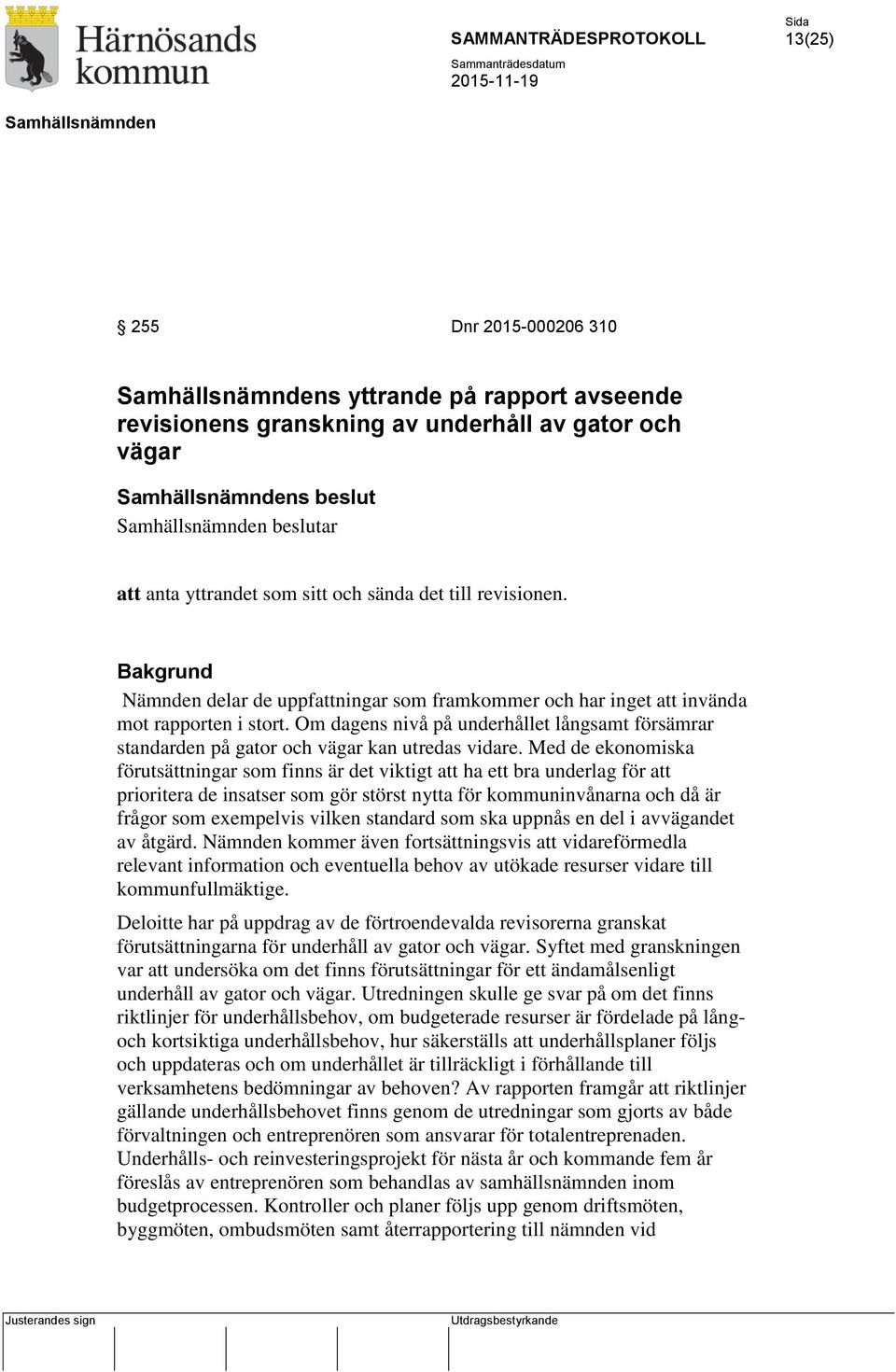 Med de ekonomiska förutsättningar som finns är det viktigt att ha ett bra underlag för att prioritera de insatser som gör störst nytta för kommuninvånarna och då är frågor som exempelvis vilken