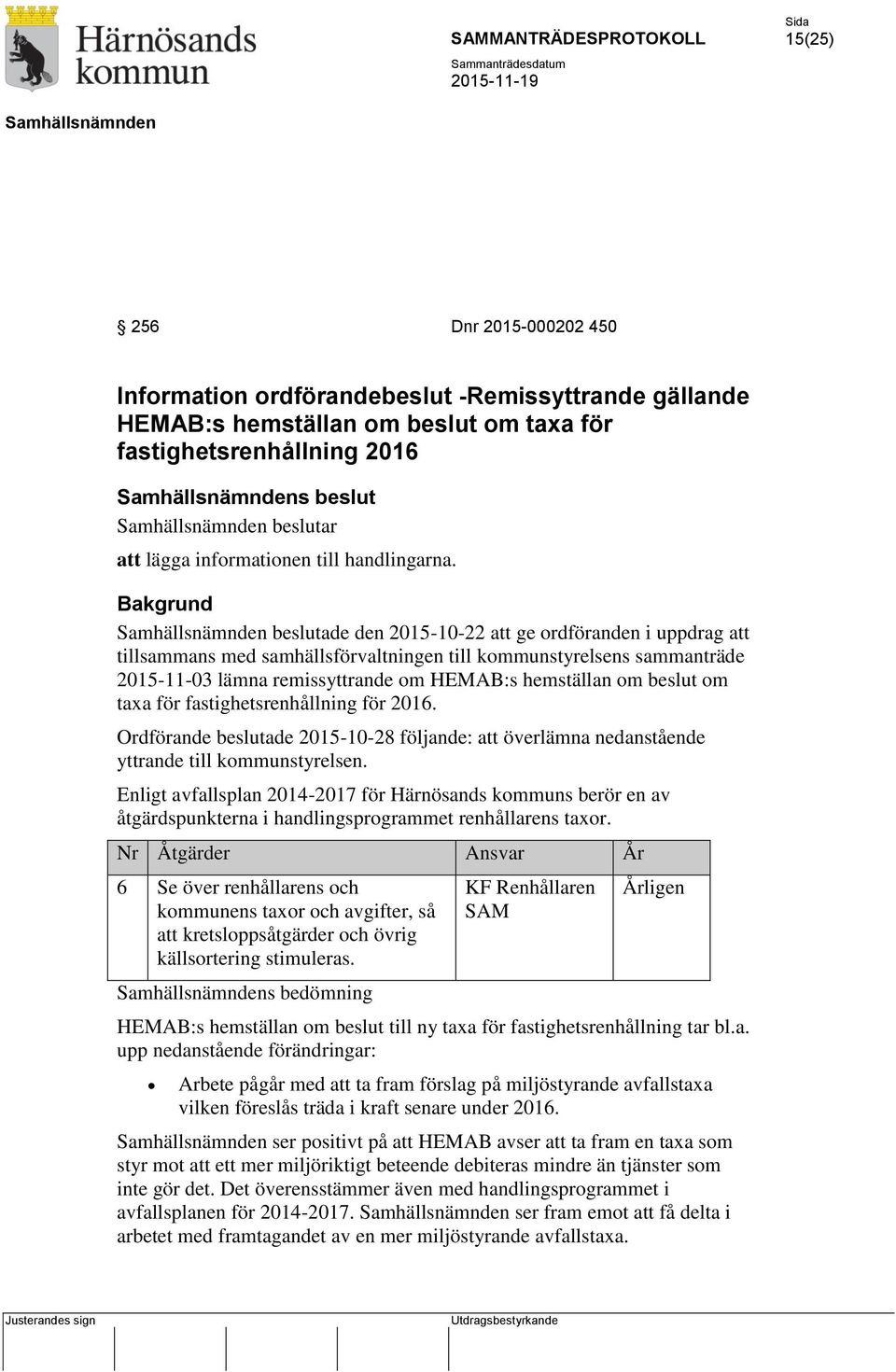 beslutade den 2015-10-22 att ge ordföranden i uppdrag att tillsammans med samhällsförvaltningen till kommunstyrelsens sammanträde 2015-11-03 lämna remissyttrande om HEMAB:s hemställan om beslut om